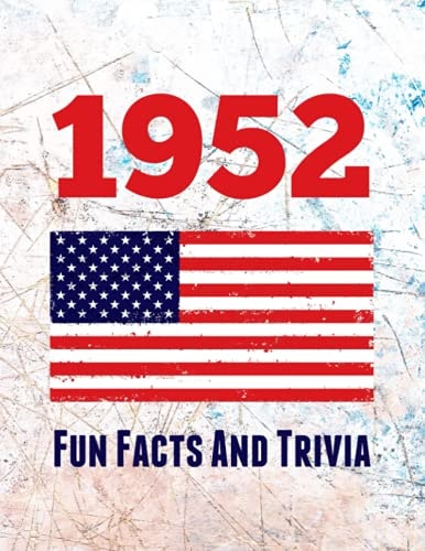 1952 Fun Facts And Trivia Yearbook Containing Everything You Ever Wanted to Know about what Happened in the United States in 1952 - A Perfect Gift for a Birthday Or Anniversary.