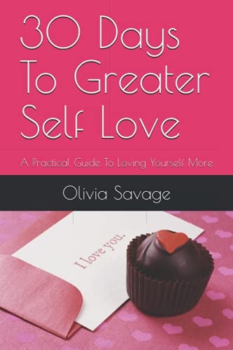 30 Days To Greater Self Love A Practical Guide To Loving Yourself More