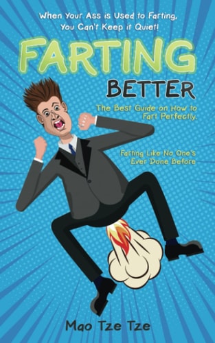 Farting Better When Your Ass is Used to Farting, You Can't Keep it Quiet! The Best Guide on How to Fart Perfectly. Farting Like No One's Ever Done Before