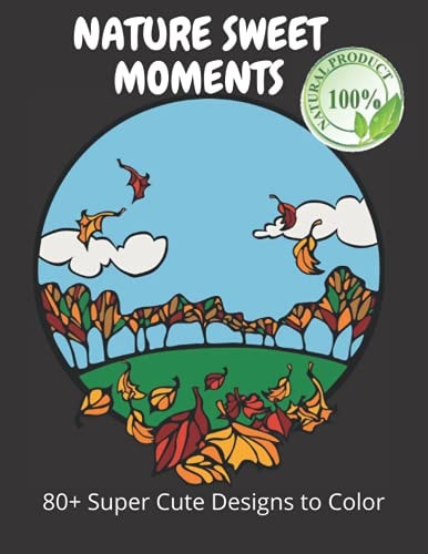Nature's Sweet Moments +80 Super Cute Designs to Color