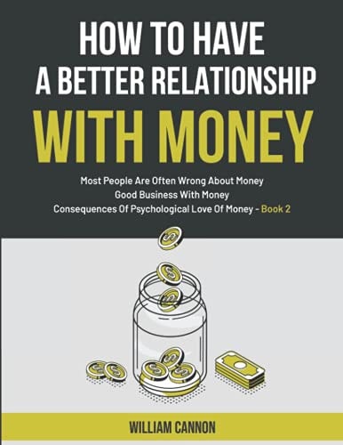 How To Have A Better Relationship With Money Most People Are Often Wrong About Money Good Business With Money Consequences Of Psychological Love Of Money - Book 2