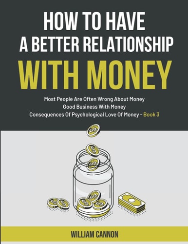 How To Have A Better Relationship With Money Most People Are Often Wrong About Money Good Business With Money Consequences Of Psychological Love Of Money - Book 3