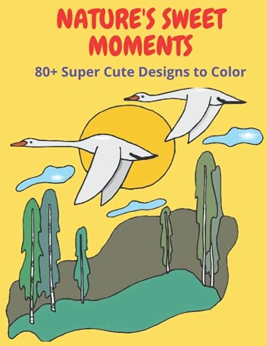 Nature's Sweet Moments +80 Super Cute Designs to Color