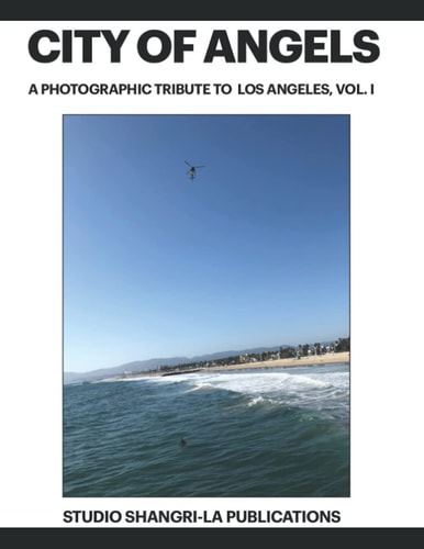 City of Angels A Photographic Tribute To Los Angeles, Vol. I