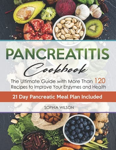 Pancreatitis Cookbook The Ultimate Pancreatitis Guide with More Than 120 Easy and Delicious Pancreatitis Diet Recipes to Improve Your Enzymes and Health. 21 Day Pancreatic Meal Plan Included