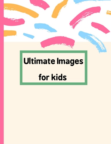 Ultimate Images for Kids 100 Images