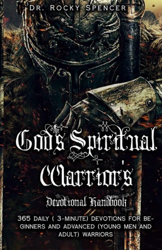 God's Spiritual Warrior's Devotional Handbook 365 3-Minute Inspirational Devotions to Strengthen and Encourage You for Beginners and Advanced Christian Warriors