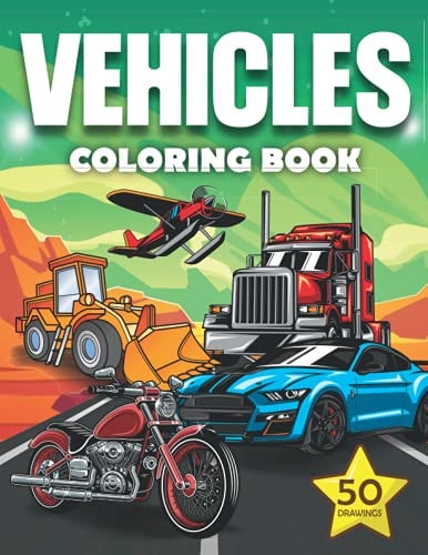 Vehicles Coloring Book Vehicles Coloring Pages for Kids and Adults, Boys and Girls: Cars, Bikes, Planes, Trucks....and More