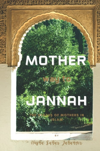 MOTHER Way to JANNAH The Status of Mothers in Islam