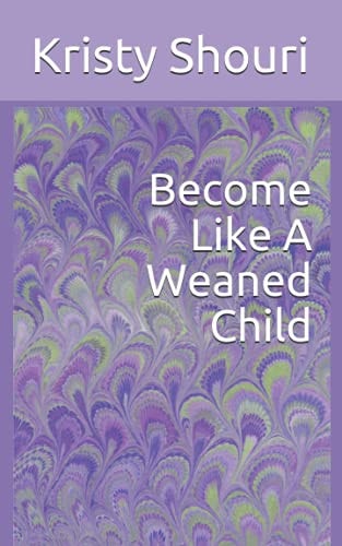 Become Like A Weaned Child
