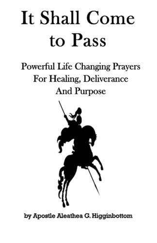 It Shall Come to Pass: Powerful Life Changing Prayers for Healing, Deliverance, and Purpose