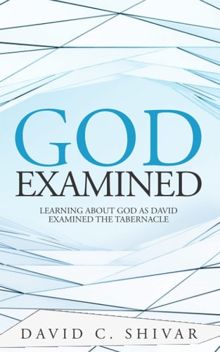 God Examined: Learning about God as David Examined the Tabernacle