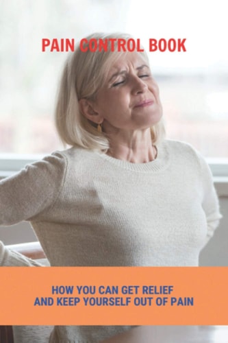 Pain Control Book How You Can Get Relief And Keep Yourself Out Of Pain: How To Relief Pain In Heel