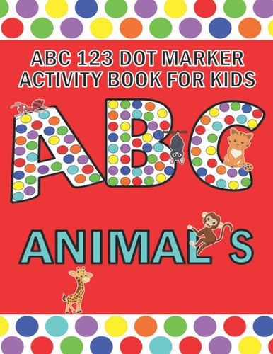 ABC 123 Dot Marker Activity Book For Kids - Animals Help Your Kid Learn Motor Skills, Hand-eye Coordination, Knowledge While Having Fun