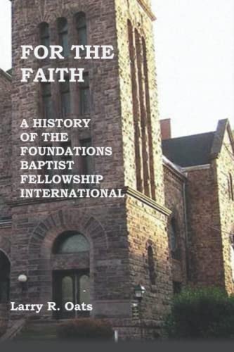 For the Faith A History of the Foundations Baptist Fellowship International