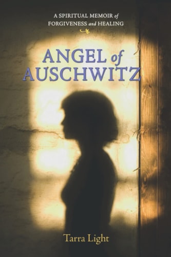 Angel of Auschwitz A Spiritual Memoir of Forgiveness and Healing