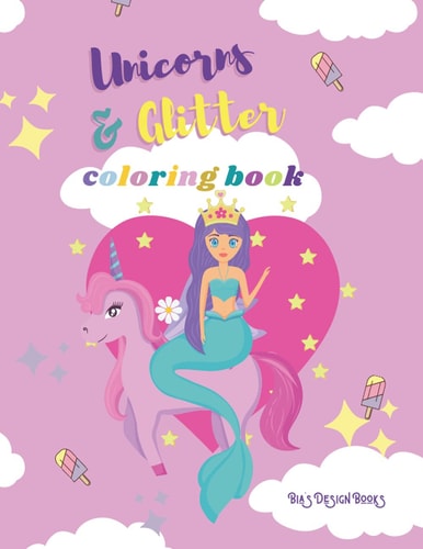 Unicorns and Glitters Coloring Book,Activity Books,Large,Giant,Easy,Simple Picture Coloring Books for Girls,Toddlers, Kids Ages 2-6, Early Learning, for Preschool&Kindergarten Children, Fluffy,Sparkle,Rainbow,Ice Cream,Unicorn Lovers Bia's Design Books