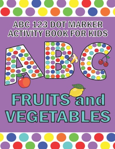 ABC 123 Dot Marker Activity Book For Kids - Fruits and Vegetables Help Your Kid Learn Motor Skills, Hand-eye Coordination, Knowledge While Having Fun