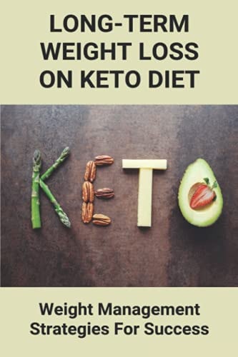 Long-Term Weight Loss On Keto Diet Weight Management Strategies For Success: Keto Diet Meal Prep For Weight Loss