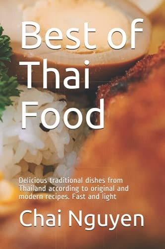 Best of Thai Food Delicious Traditional Dishes from Thailand According to Original and Modern Recipes. Fast and Light