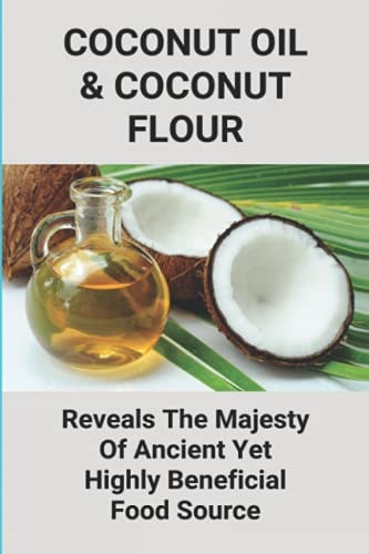 Coconut Oil & Coconut Flour Reveals The Majesty Of Ancient Yet Highly Beneficial Food Source: How To Use Coconut Oil On Hair