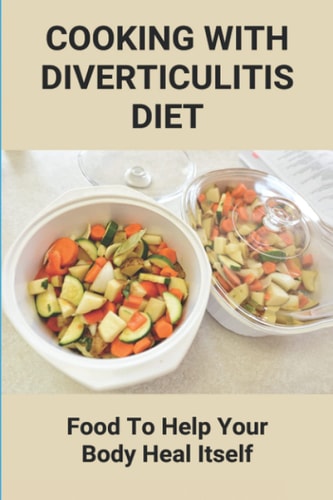 Cooking With Diverticulitis Diet Food To Help Your Body Heal Itself: What Diet To Follow With Diverticulitis