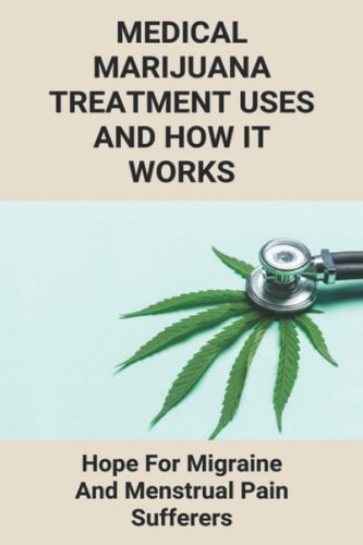 Medical Marijuana Treatment Uses And How It Works Hope For Migraine And Menstrual Pain Sufferers: Reasons Why Marijuanas Should Be Legal