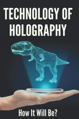 Technology Of Holography How It Will Be?: Holographic Future Technology