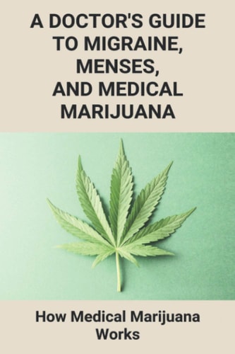 A Doctor's Guide To Migraine, Menses, And Medical Marijuana How Medical Marijuana Works: How To Take Medical Marijuanas