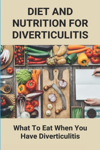 Diet And Nutrition For Diverticulitis What To Eat When You Have Diverticulitis: Soft Diet Recipes For Diverticulitis