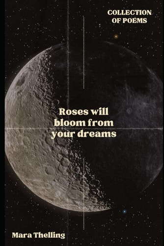 Roses Will Bloom from Your Dreams Collection of Poems