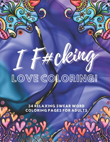 I F#cking Love Coloring! 34 Relaxing Swear Word Coloring Pages For Adults