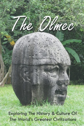 The Olmec Exploring The History & Culture Of The World's Greatest Civilizations: Olmec Civilization Inventions