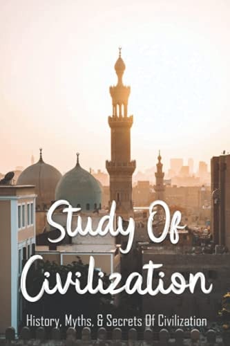Study Of Civilization History, Myths, & Secrets Of Civilization: Civilization Biography