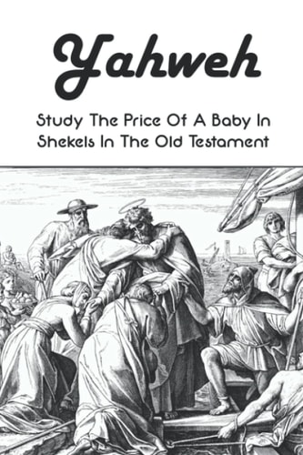 Yahweh Study The Price Of A Baby In Shekels In The Old Testament: Yahweh Sumerian Origin