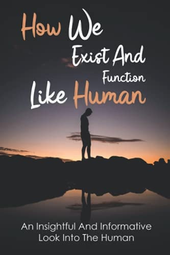 How We Exist And Function Like Human An Insightful And Informative Look Into The Human: What Are The 5 Stages Of Human Evolution?