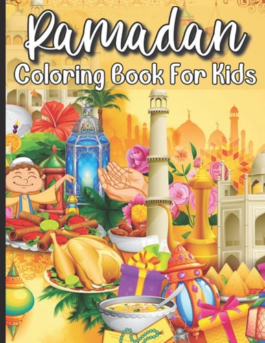 Ramadan Coloring Book For Kids Islamic Coloring Book Kids Age 3-8 Special Gift For Your Children Preschool And Toddlers To Celebrate The Holy Month.