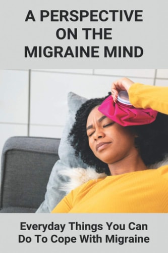 A Perspective On The Migraine Mind Everyday Things You Can Do To Cope With Migraine: How To Prevent Childhood Migraines