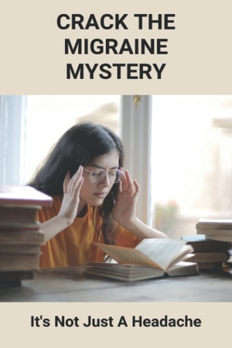 Crack The Migraine Mystery It's Not Just A Headache: Management Of Chronic Migraines