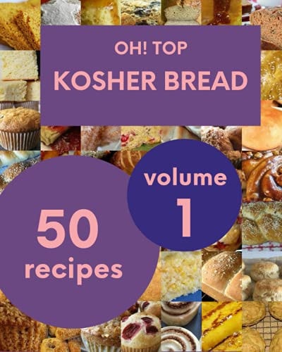 Oh! Top 50 Kosher Bread Recipes Volume 1 Save Your Cooking Moments with Kosher Bread Cookbook!