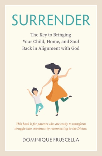 Surrender The Key to Bringing Your Child, Home, and Soul Back in Alignment with God
