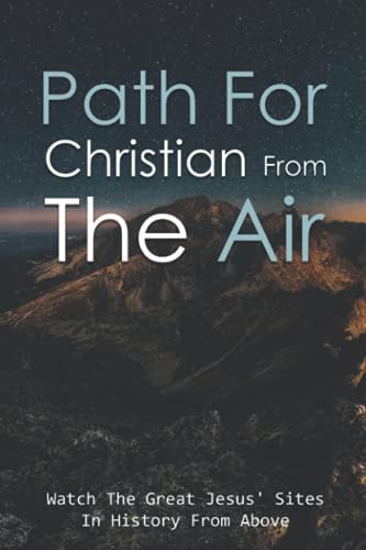Path For Christian From The Air Watch The Great Jesus' Sites In History From Above: List Of Christian Holy Places