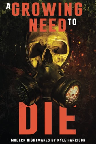 A Growing Need to Die And Other Modern Nightmares