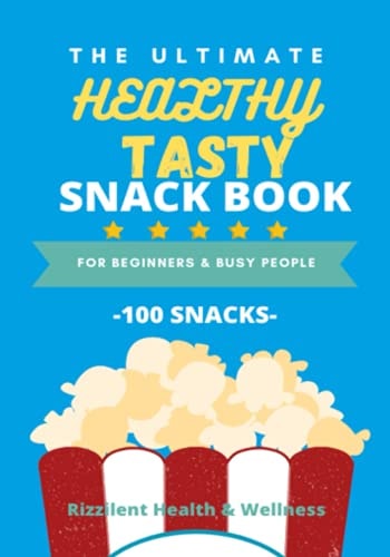 The Ultimate Healthy Tasty Snack Book For Beginners and Busy People: 100 Snacks