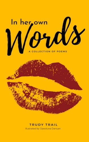 In Her Own Words A Collection of Poems about a Journey Through Love, Heartbreak and All the Emotions In-between
