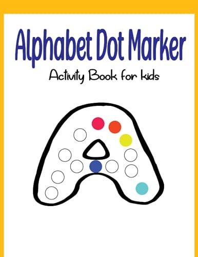 Alphabet Dot Marker Activity Book for Kids Dot Marker ABC Alphabet Pages for Kids, My First Learn Dot Markers and Learn Alphabet Activity and Coloring Book for Kids
