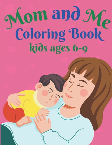 Mom and Me Coloring Book Kids Ages 6-9 A Mom Coloring Pages -Happy Mothers Day