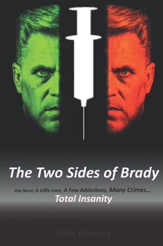 The Two Sides of Brady One Nurse, A Little Love, A Few Addictions, Many Crimes... Total Insanity