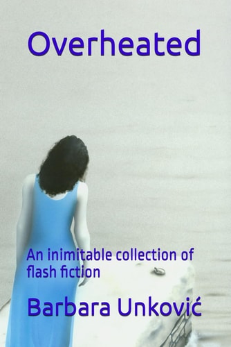 Overheated An Inimitable Collection of Flash Fiction