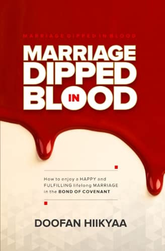 Marriage Dipped In Blood How to Enjoy a Happy and Fulfilling Lifelong Marriage in the Bond of Covenant
